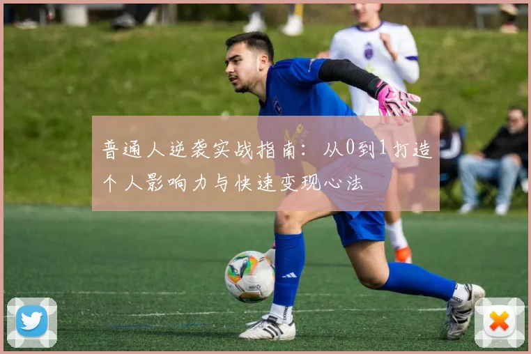 普通人逆袭实战指南：从0到1打造个人影响力与快速变现心法